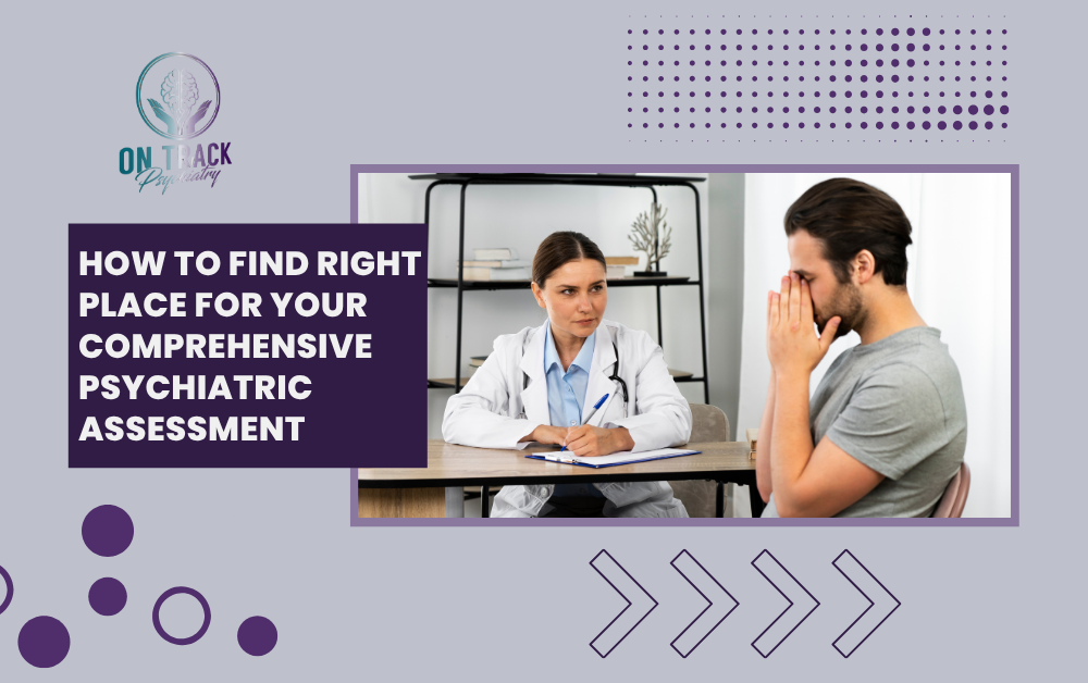 How to Find the Right Place for Your Comprehensive Psychiatric Assessment