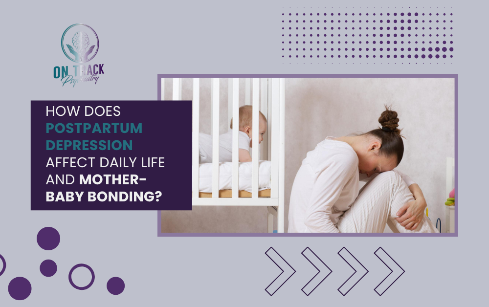 On Track BLOG How Does Postpartum Depression Affect Daily Life and Mother Baby Bonding
